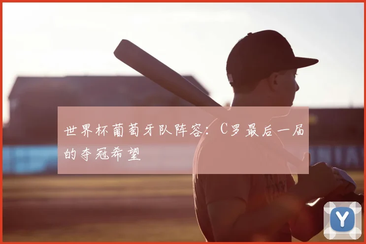 世界杯葡萄牙队阵容：C罗最后一届的夺冠希望